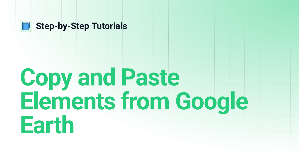 Copy and Paste Elements from Google Earth | Step-by-Step Tutorials